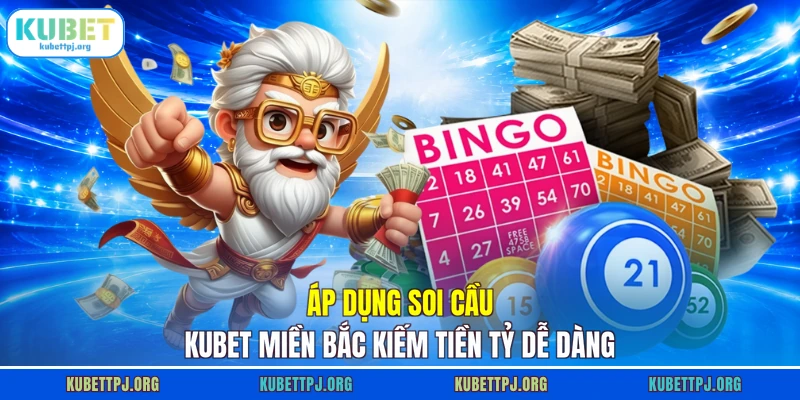 Áp dụng soi cầu KUBET miền Bắc kiếm tiền tỷ dễ dàng