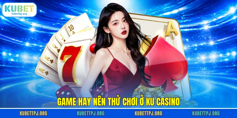 Game hay nên thử chơi ở Ku Casino