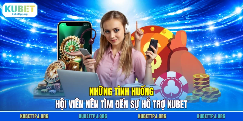 nhung tinh huong hoi vien nen tim den su ho tro kubet Những tình huống hội viên nên tìm đến sự hỗ trợ KUBET