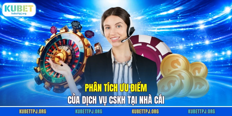 phan tich uu diem cua dich vu cskh tai nha cai Phân tích ưu điểm của dịch vụ CSKH tại nhà cái